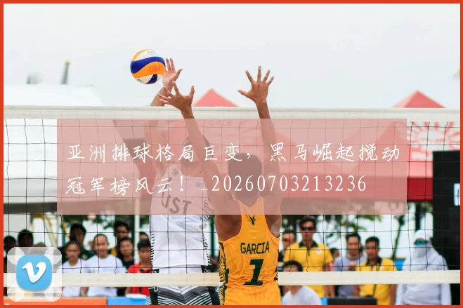 亚洲排球格局巨变,黑马崛起搅动冠军榜风云!_20260703213236