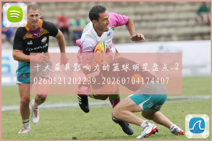 十大最具影响力的篮球明星盘点_20260521202239_20260704174407