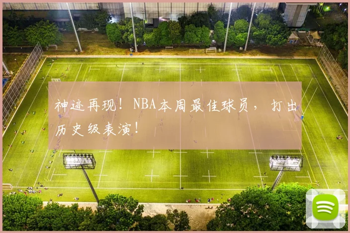 神迹再现！NBA本周最佳球员，打出历史级表演！