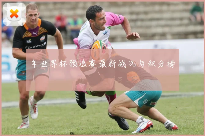 年世界杯预选赛最新战况与积分榜